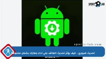 تحديث ضروري.. كيف يؤثر تحديث الهاتف على أداء جهازك بشكل ملحوظ؟